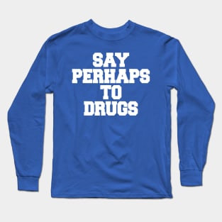 Say Perhaps To Drugs 1 Long Sleeve T-Shirt